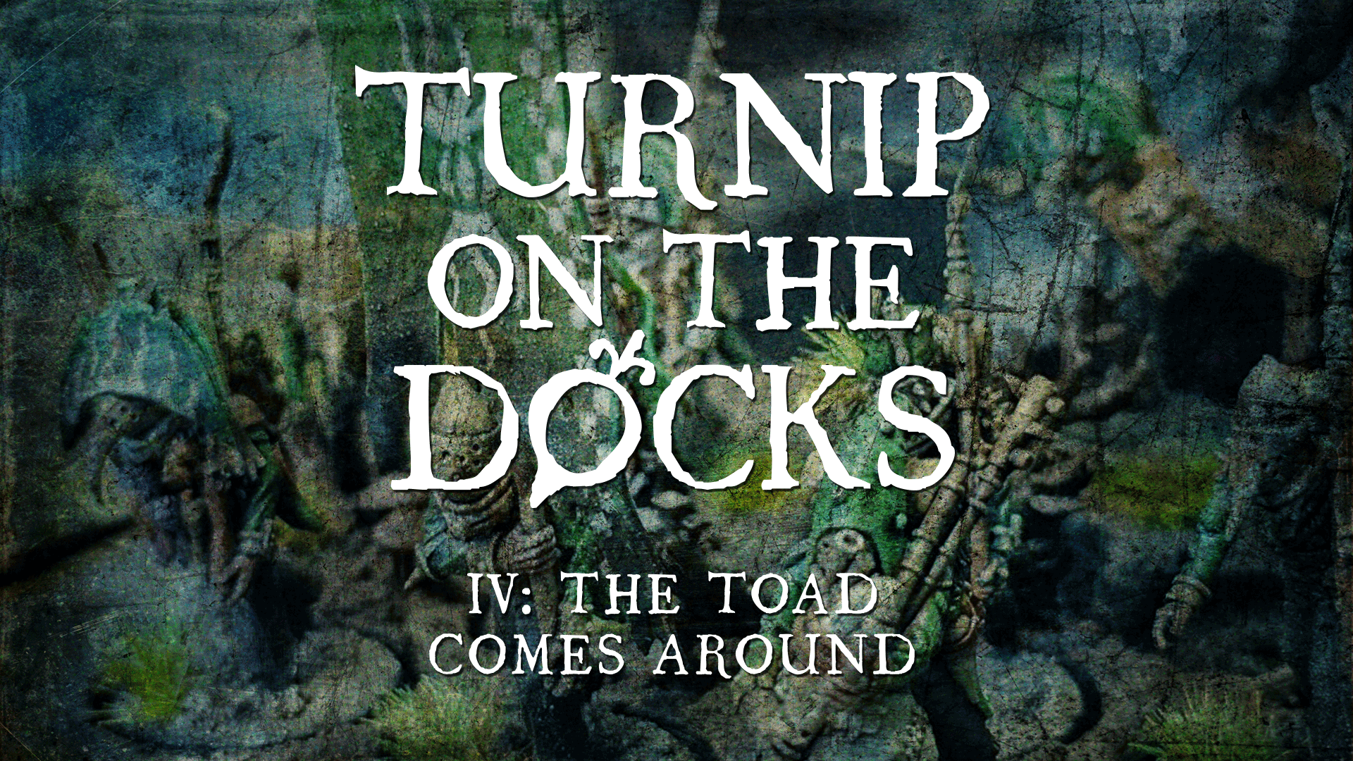 Turnip on the Docks IV: The Toad Comes Around